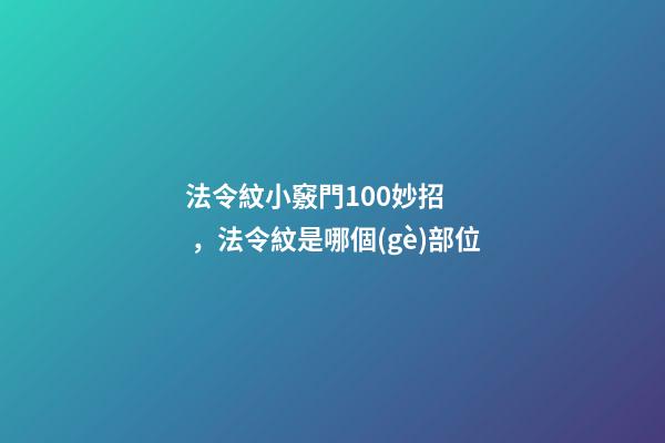 法令紋小竅門100妙招，法令紋是哪個(gè)部位